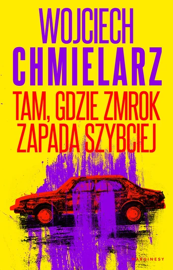Book cover: Wojciech Chmielarz — 'Tam, gdzie zmrok zapada szybciej', purple/red text, car silhouette with purple paint drips on yellow