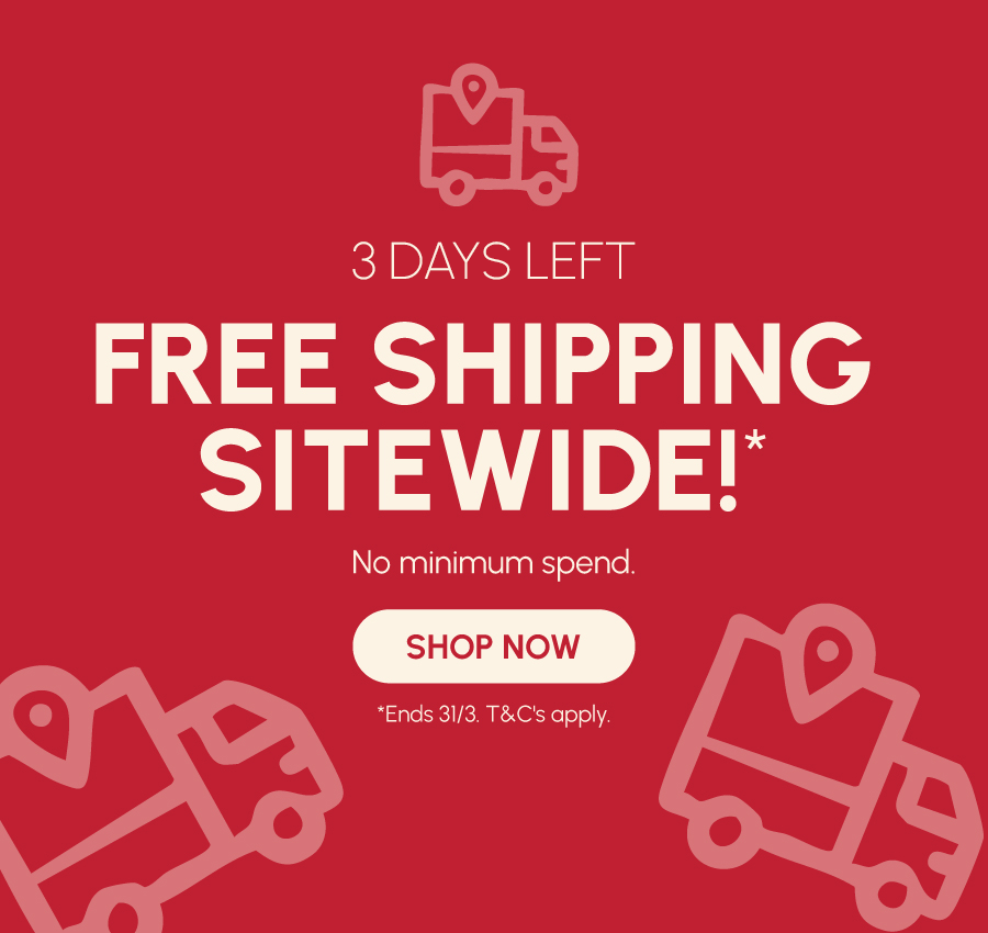 3 days left. Free shipping sitewide!* No minimum spend. *Ends 31/3 T&Cs apply.