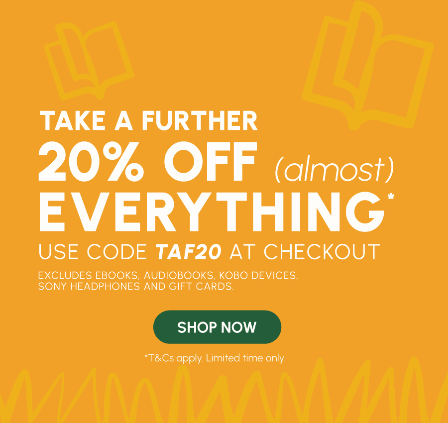 Use code TAF20 at checkout. Excludes eBooks, audiobooks, Kobo Devices, Sony Headphones and gift cards. *T&Cs apply. Limited time only.