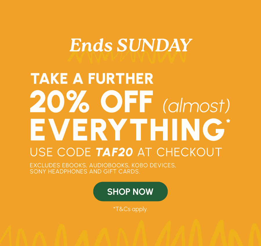 Use code TAF20 at checkout. Excludes eBooks, audiobooks, Kobo Devices, Sony Headphones and gift cards. *T&Cs apply. Limited time only.