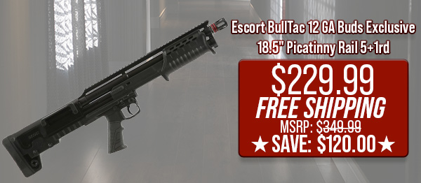 Escort BullTac 12 GA Buds Exclusive 18.5" Picatinny Rail 5+1rd $229.99 Free Shipping