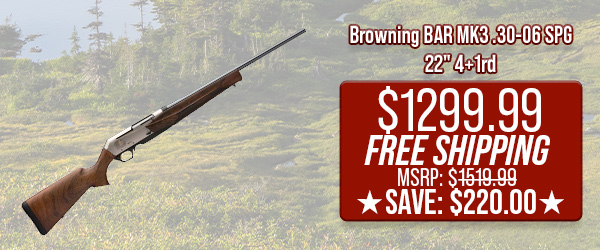 Browning BAR MK3 .30-06 SPG 22" 4+1rd $1,299.99 Free Shipping