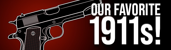 Our Favorite 1911s!