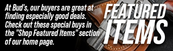 Featured Items: At Bud's, our buyers are great at finding especially good deals. Check out these special buys in the "Shop Featured Items" section of our home page.