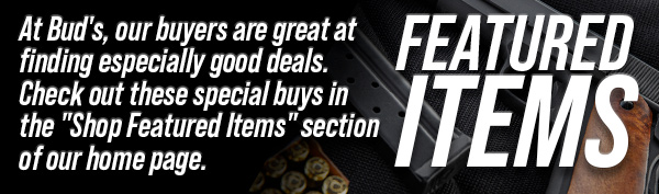 Featured Items: At Bud's, our buyers are great at finding especially good deals. Check out these special buys in the "Shop Featured Items" section of our home page.