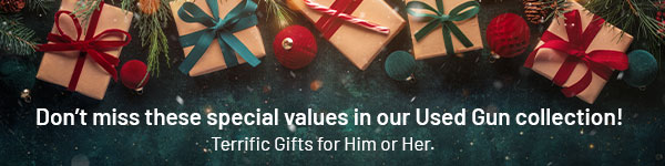 Don't miss these special values in our Used Gun collection! Terrific Gifts for Him or Her.