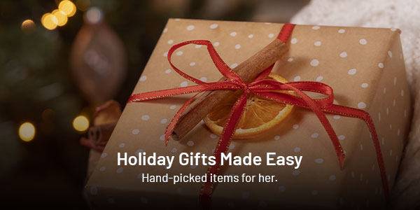 Holiday Gifts Made Easy. Hand-picked items for her.