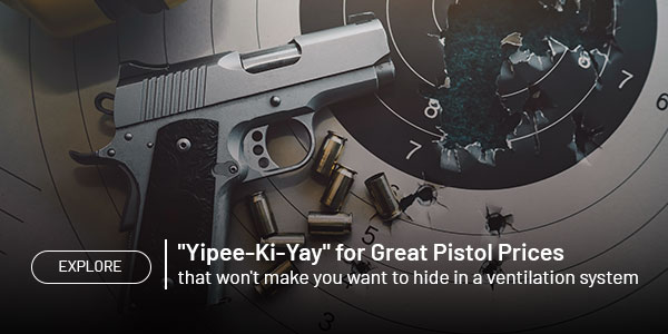 EXPLORE Yipee-Ki-Yay for great pistol prices