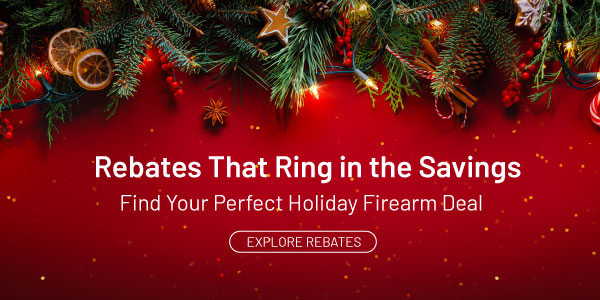 Rebates that ring in the savings. Find your perfect holiday firearm deal. Explore Rebates.
