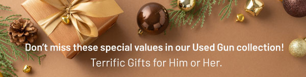Don't miss these special values in our Used Gun collection! Terrific Gifts for Him or Her.