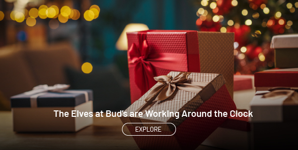 The Elves at Bud's are Working Around the Clock. Explore.
