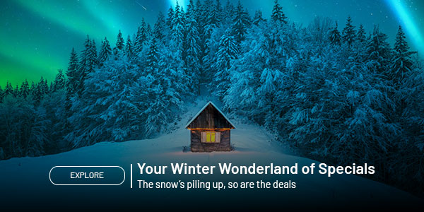 Your Winter wonderland of specials. The snow's piling up and so are the deals. Explore.