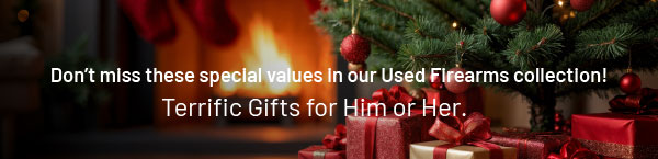 Don't miss these special values in our Used Gun collection! Terrific Gifts for Him or Her.