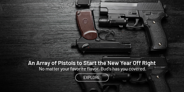 An array of pistols to start the new year off right. No matter your favorite flavor, Bud's has you covered. Explore.