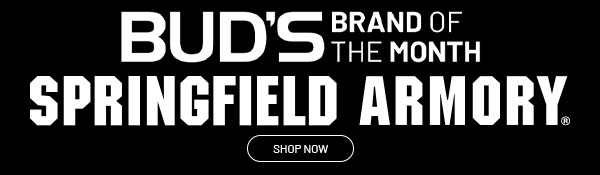 Bud's Brand of the Month. Springfield Armory. Shop Now.