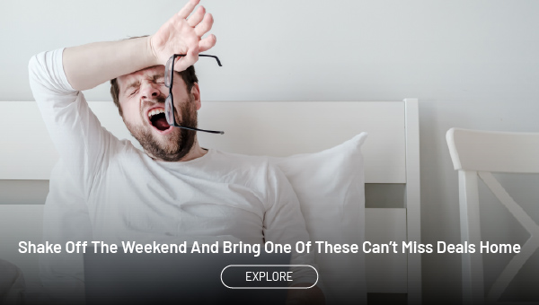 Shake off the weekend and bring one of these can't miss deals home. Explore.