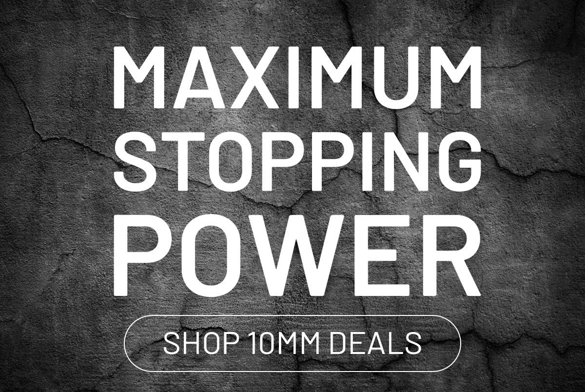 Maximum stopping power. Shop 10mm deals.