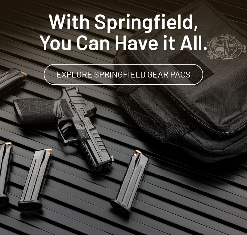 With Springfield, you can have it all. Explore Springfield firearms.