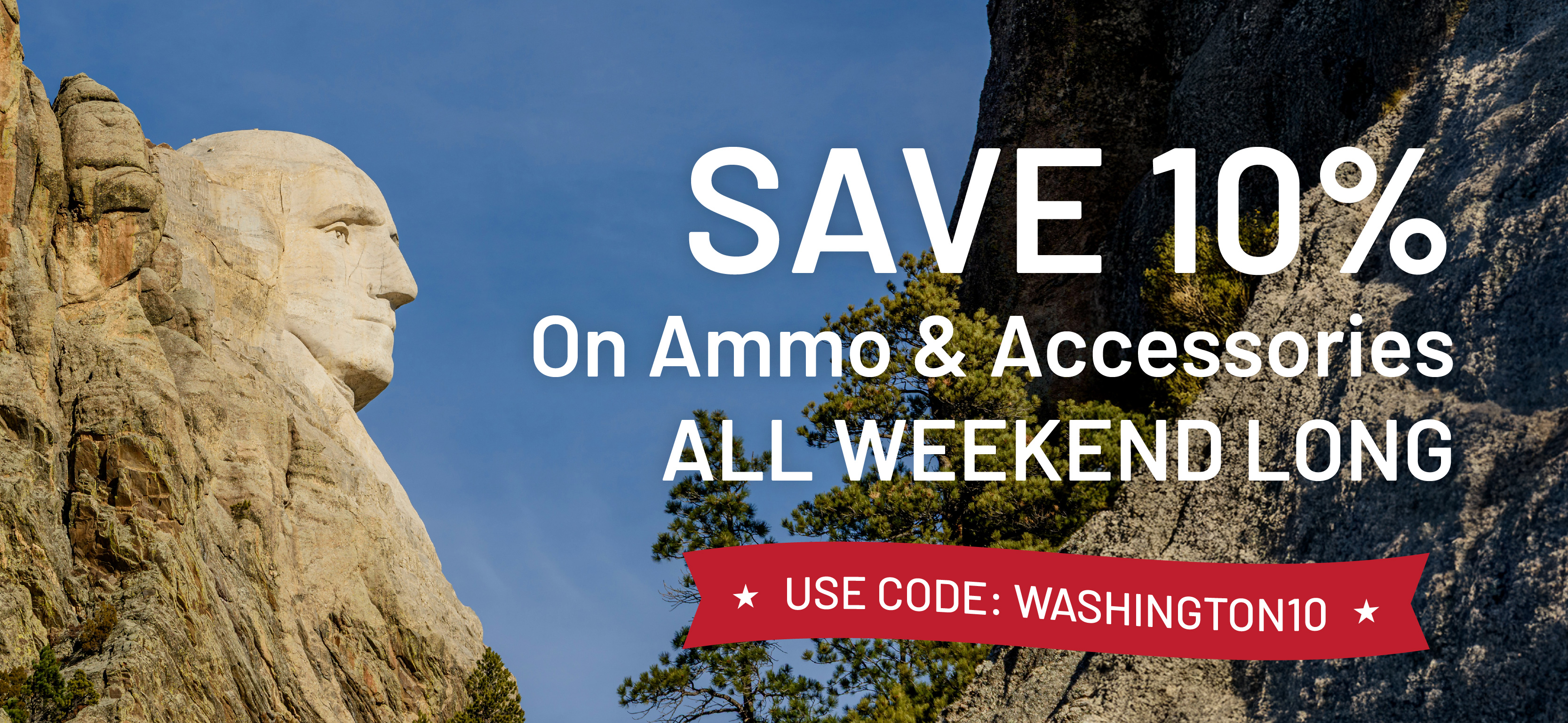 Save ten percent on ammo and accessories all weekend long. Use code WASHINGTON10.