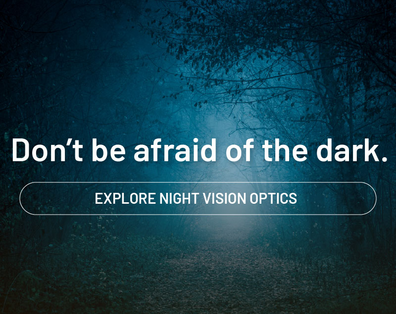 Don't be afraid of the dark. Explore night vision scopes.
