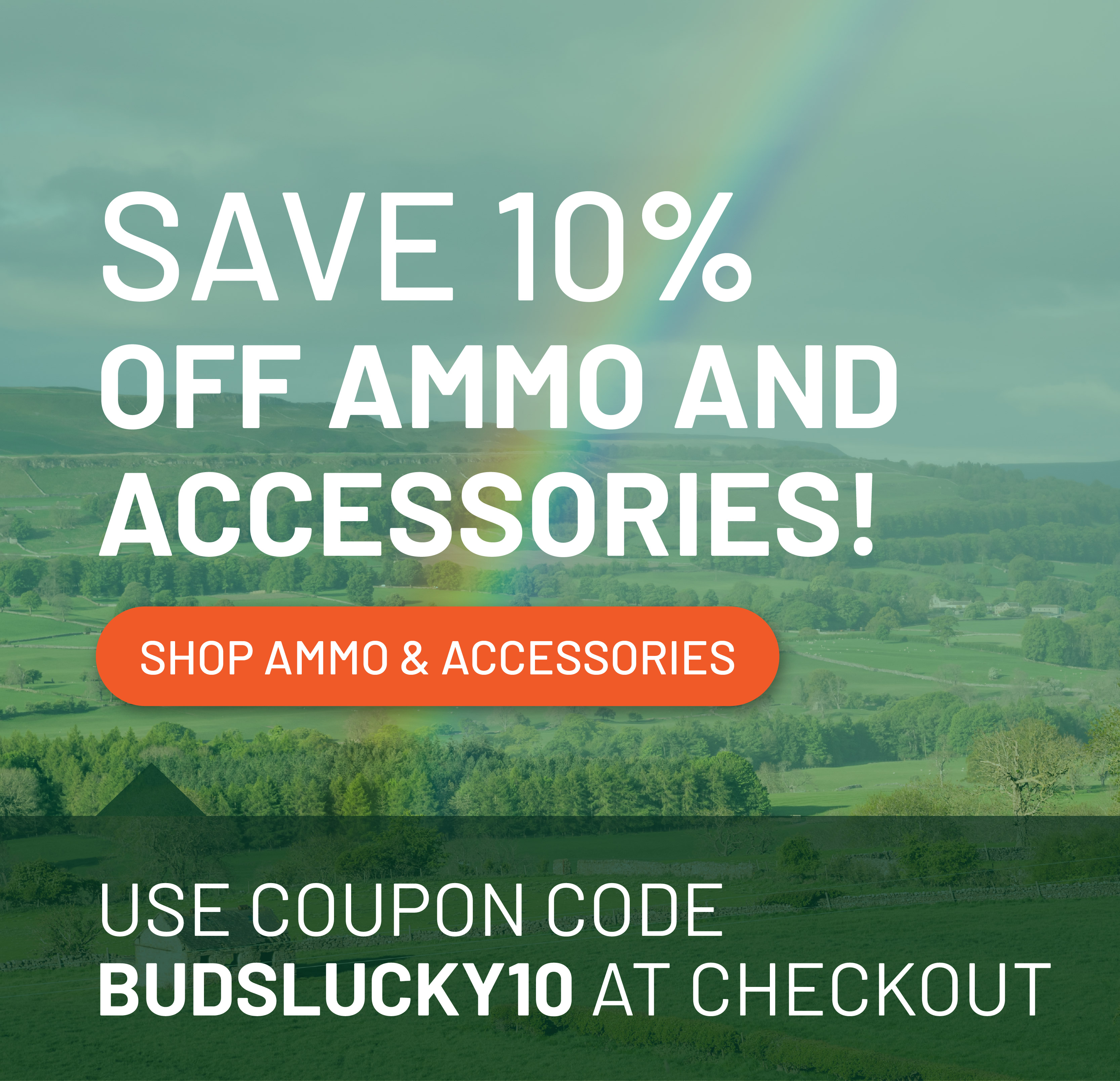 Save 10% off ammo and accessories. Shop ammo and accessories. Use coupon code BUDSLUCKY10 at checkout.