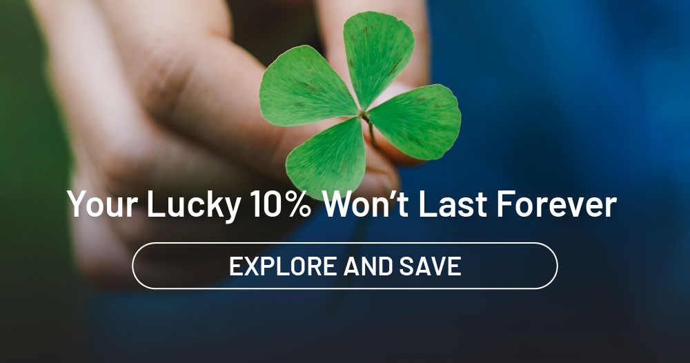 Your lucky 10% won't last forever. Explore and save.
