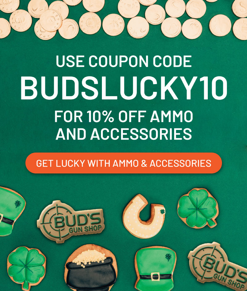 Use coupon code BUDSLUCKY10 for 10% off ammo and accessories. Get lucky with ammo and accessories.