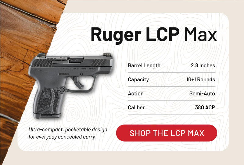 Ruger LCP Max. Ultra compact, pocketable design for everyday carry. Shop the LCP Max