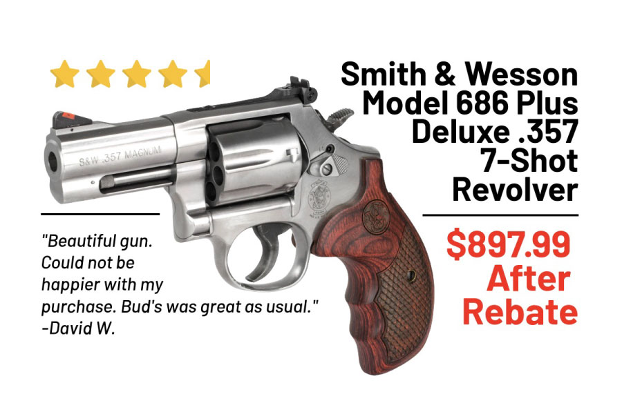Smith & Wesson Model 686 Plus Deluxe 357 Magnum Revolver 7 Rounds. $897.99 after rebate. "Beautiful gun. Could not be happier with my purchase. Bud's was great as usual." David W.