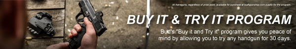 Bud's Buy It & Try It Program gives you peace of mind by allowing you to try any handgun for 30 days.