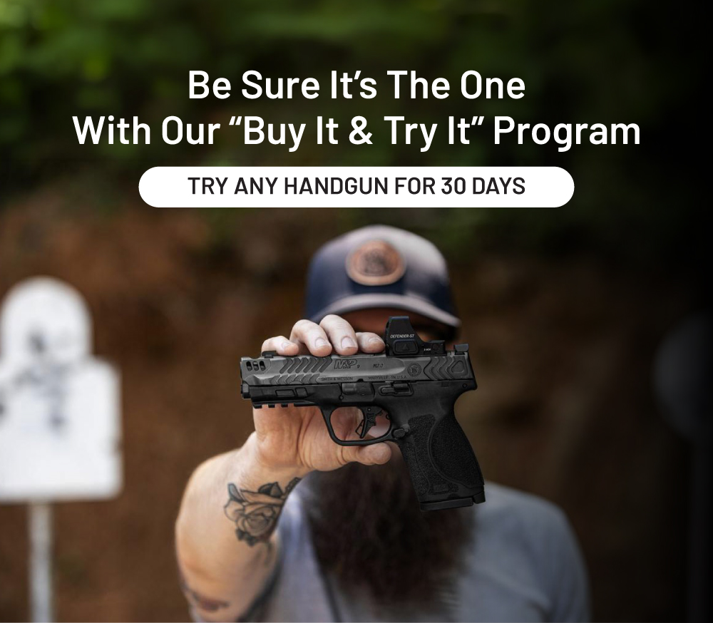 Be sure it's the one with our Buy It and Try It program. Try any handgun for 30 days.