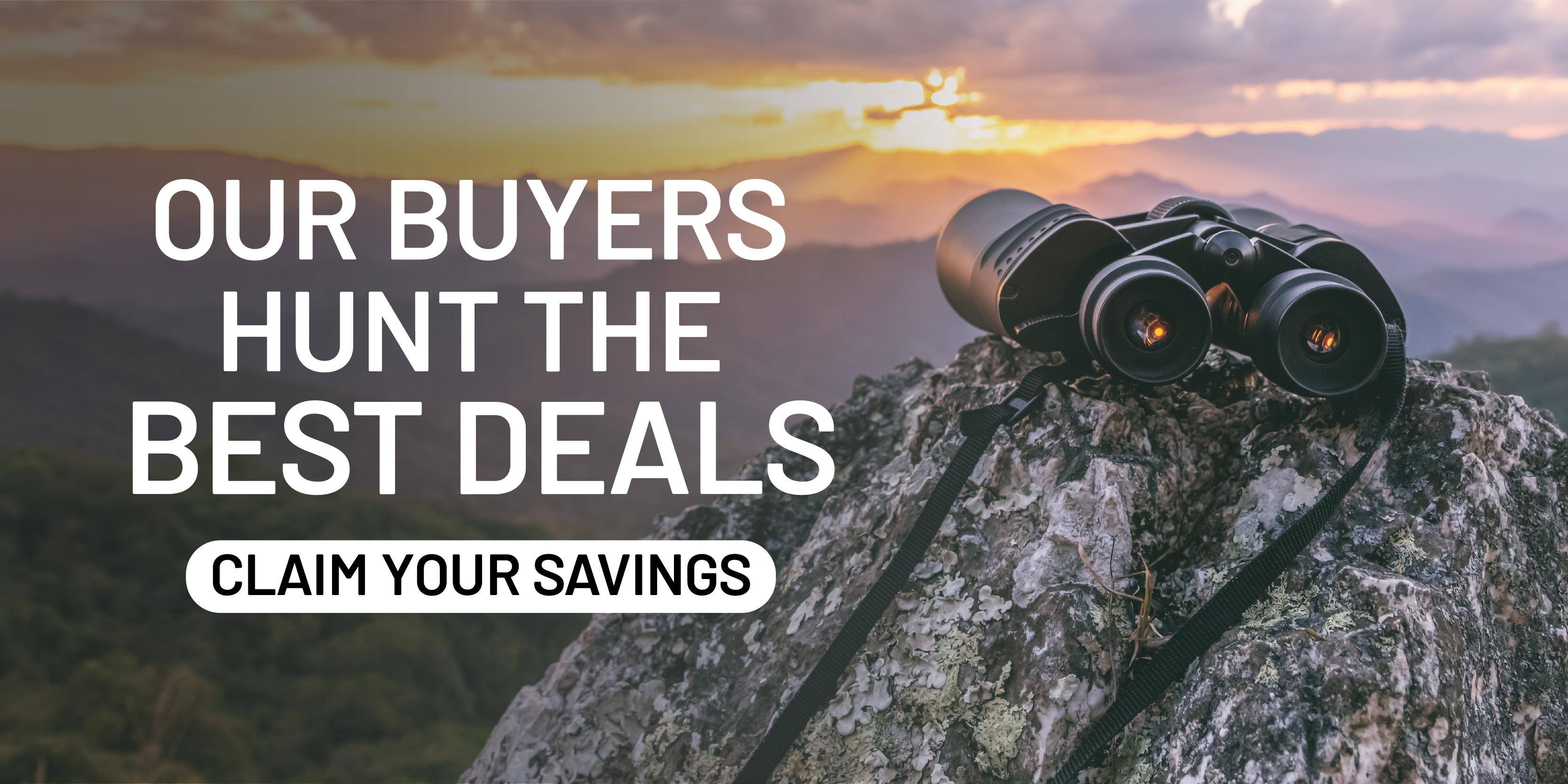 Our buyers hunt the best deals. Claim your savings.