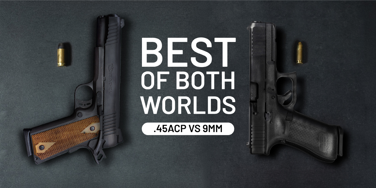 Best of both worlds. 45 acp versus 9mm