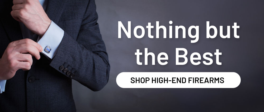 Nothing bu the best. Shop high-end firearms