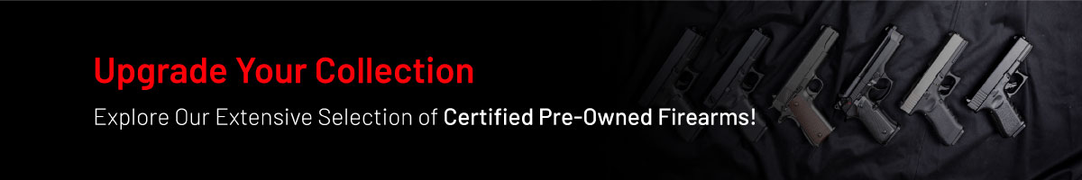 Upgrade your collection. Explore our extensive selection of certified pre-owned firearms.