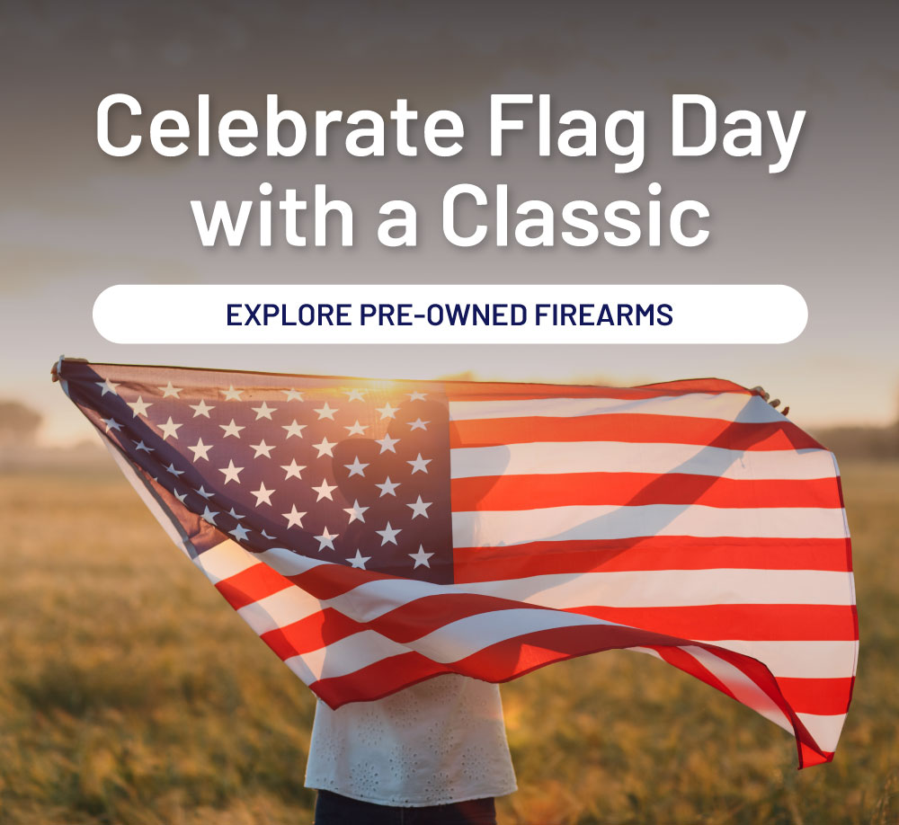 Celebrate Flag Day with a classic. Explore pre-owned firearms.
