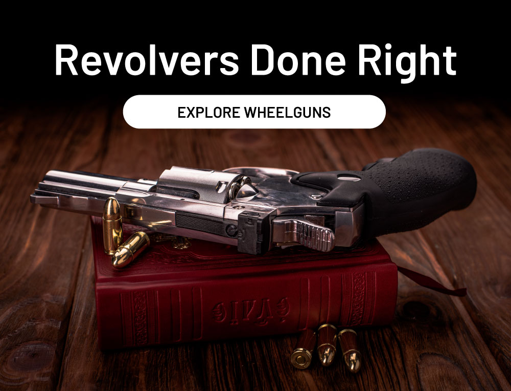 Revolvers done right. Explore wheelguns.