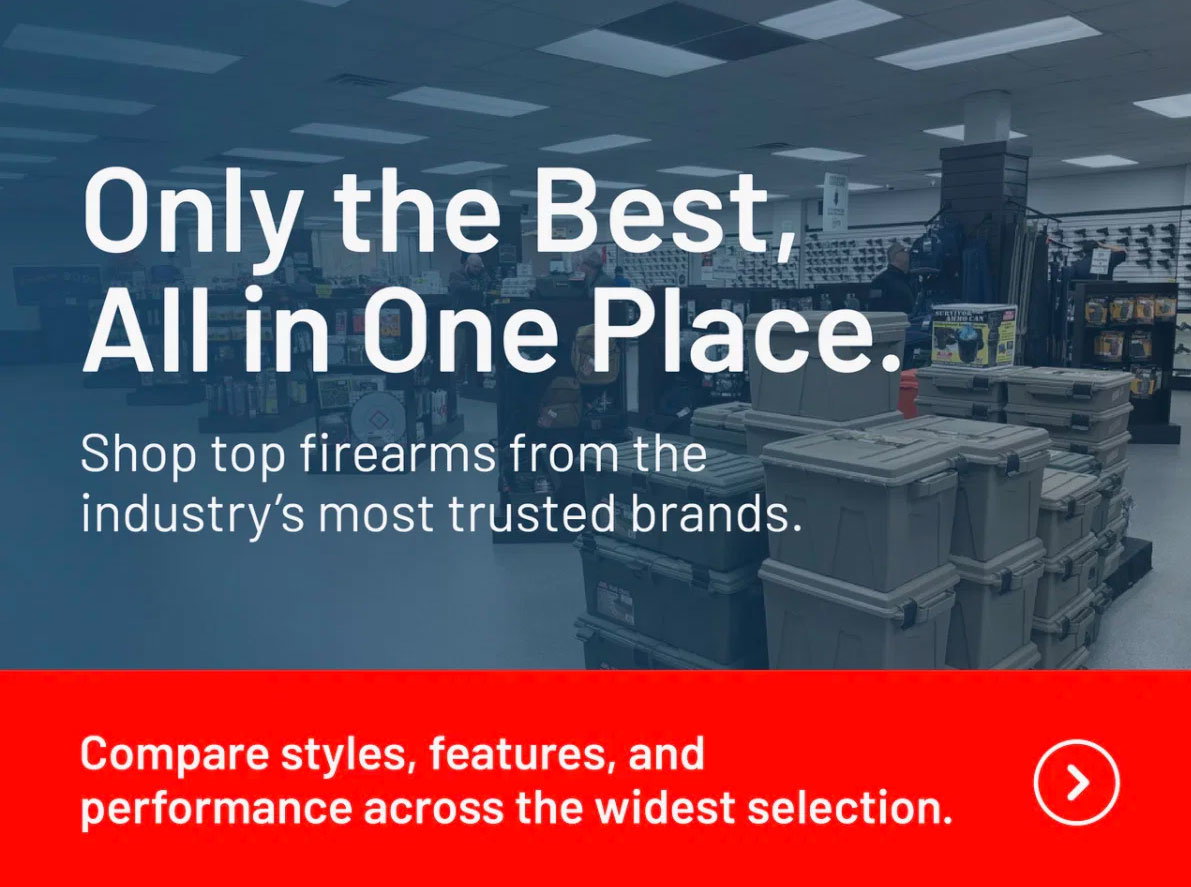 Only the best, all in one place. Shop top firearms from the industry’s most trusted brands. Compare styles, features, and performance across the widest selection.