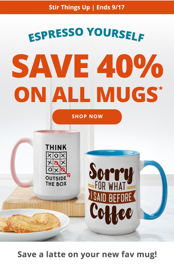 Save 40% on All Mugs.* Shop Now > 