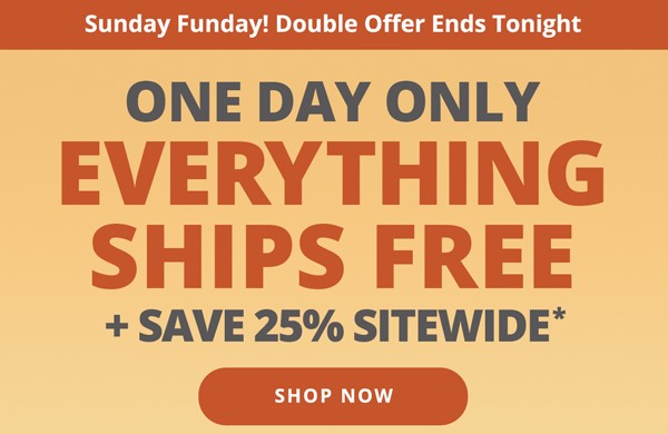 Sunday funday! Everything Ships Free + Save 25% Sitewide* | Shop Now >