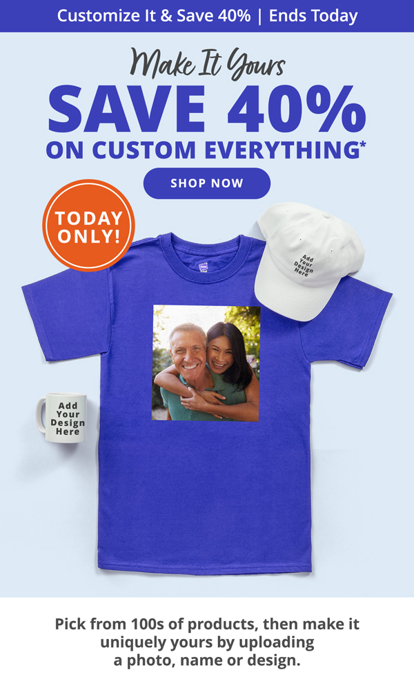 Save 40% on Custom Everything.* Today Only! | Shop Now >