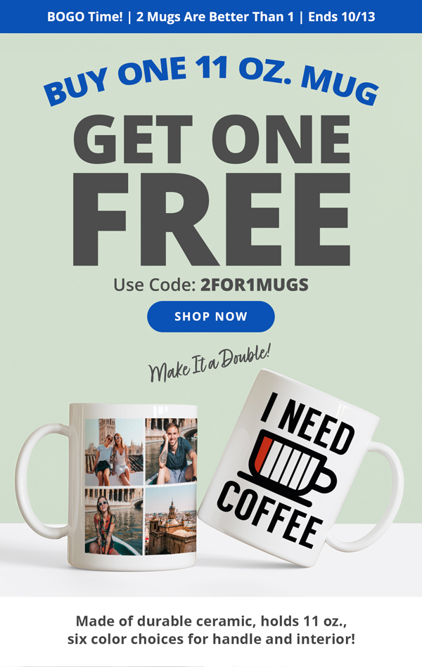 Buy 1 11 oz. Mug GET ONE FREE! Use code: 2FOR1MUGS