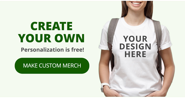 Create Your Own | Personalization is Free! Make Custom Merch >