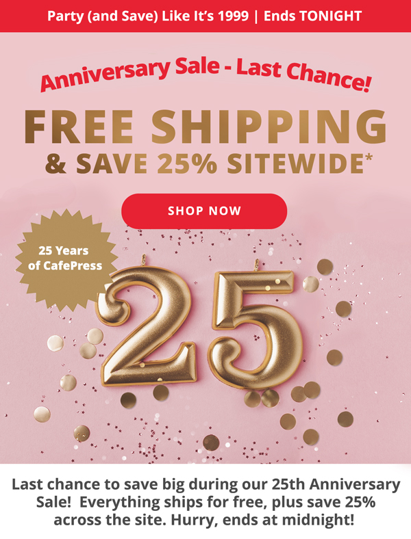 Party (and Save) Like It's 1999 Ends TONIGHT Anniversary Sale - Last Chance! FREE SHIPPING & SAVE 25% SITEWIDE* SHOP NOW