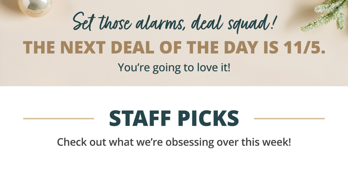 Set those alarms, deal squad! The next deal of the day is 11/5. You're going to love it!