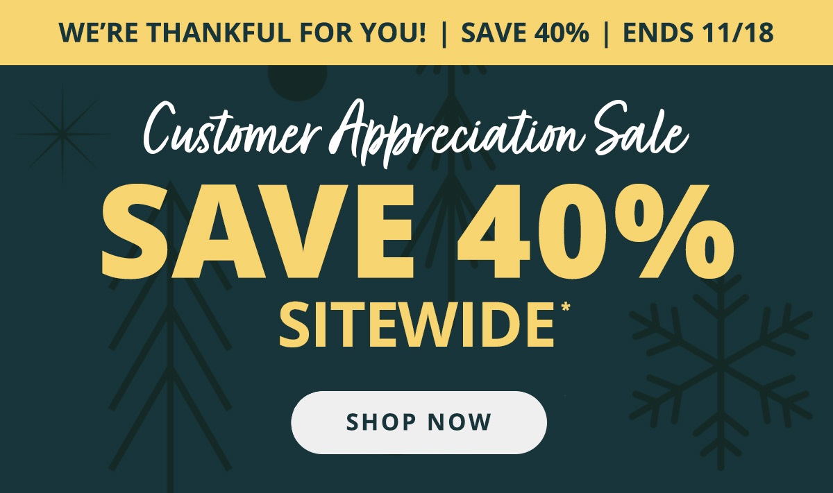Customer Appreciation Sale : Save 40% Sitewide. Ends 11/18 | Shop Now >