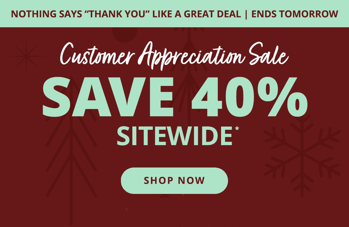 Customer Appreciation Sale : Save 40% Sitewide. Ends 11/18 | Shop Now >