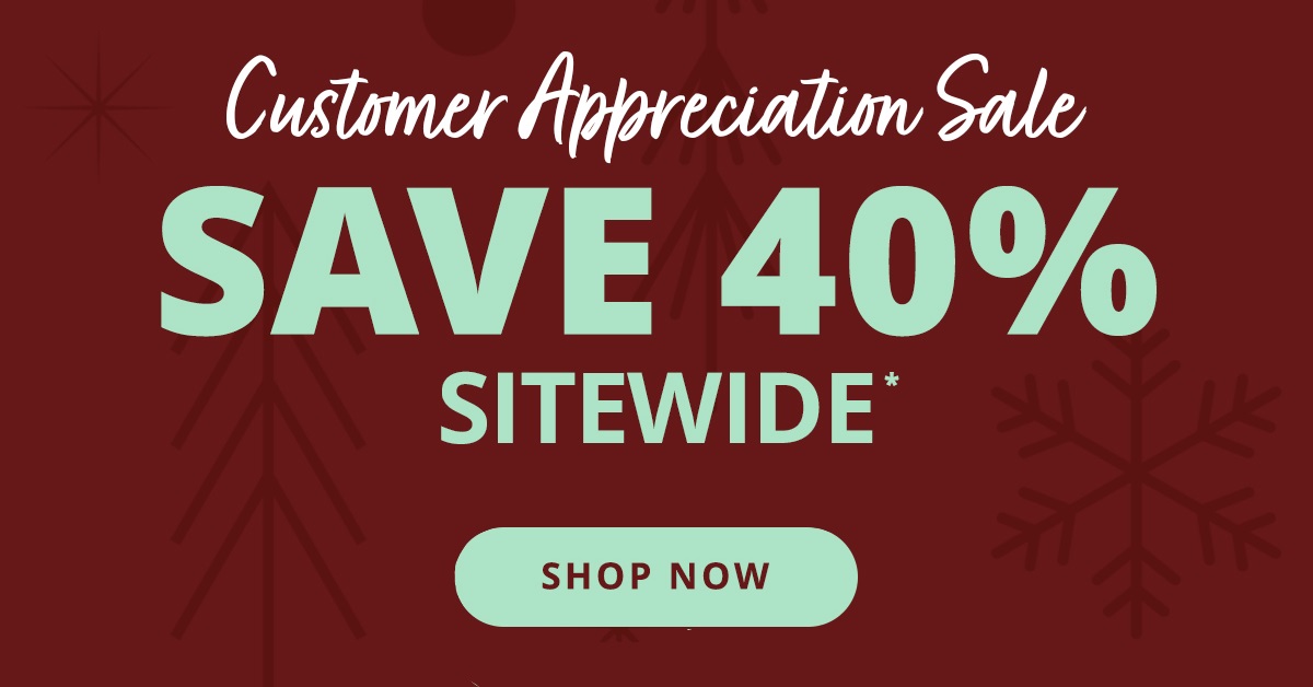 Customer Appreciation Sale : Save 40% Sitewide. Ends 11/18 | Shop Now >