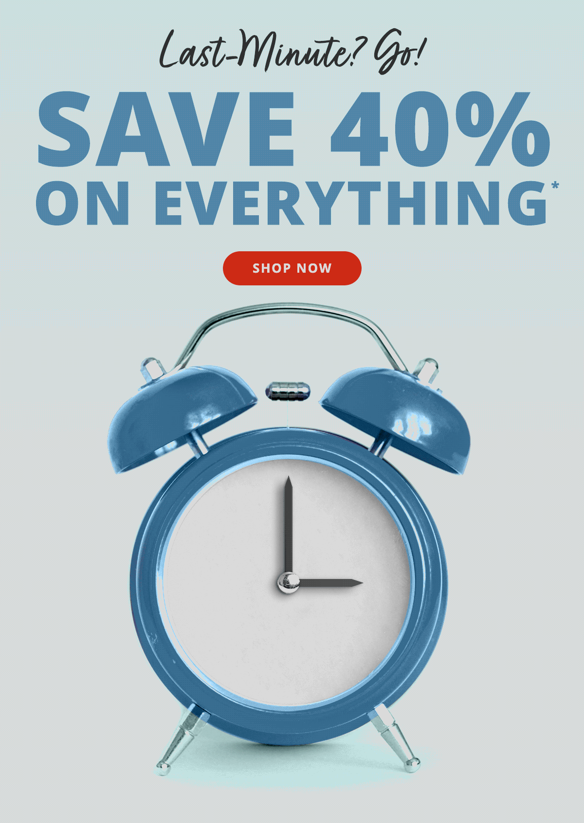 Clock's ticking on standard shipping. Save 40% on Everything! Order soon for standard shipping in time for Christmas. 