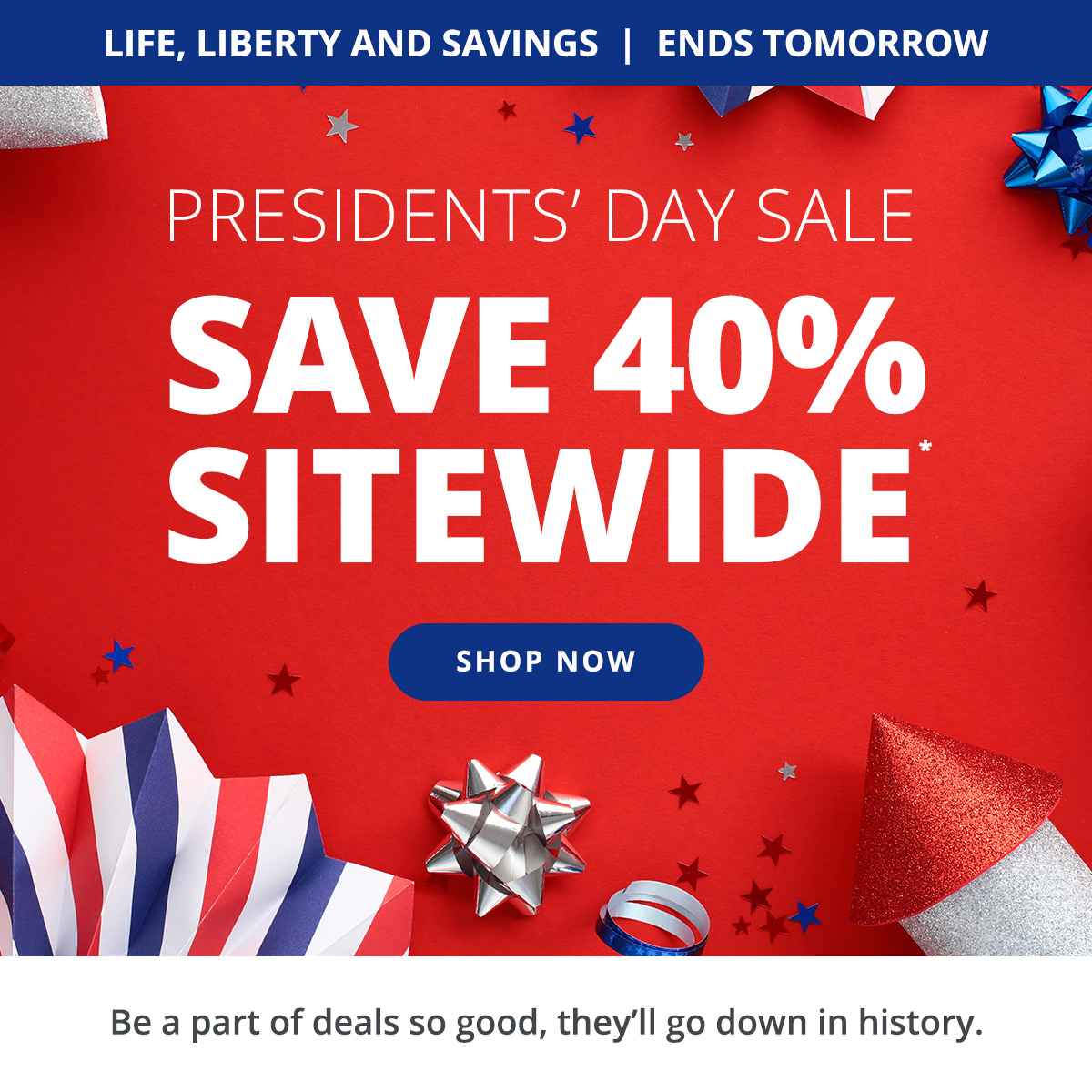 President's Day Sale! Save 40% Sitewide and be part of deals so good, they'll go down in history. SHOP NOW >